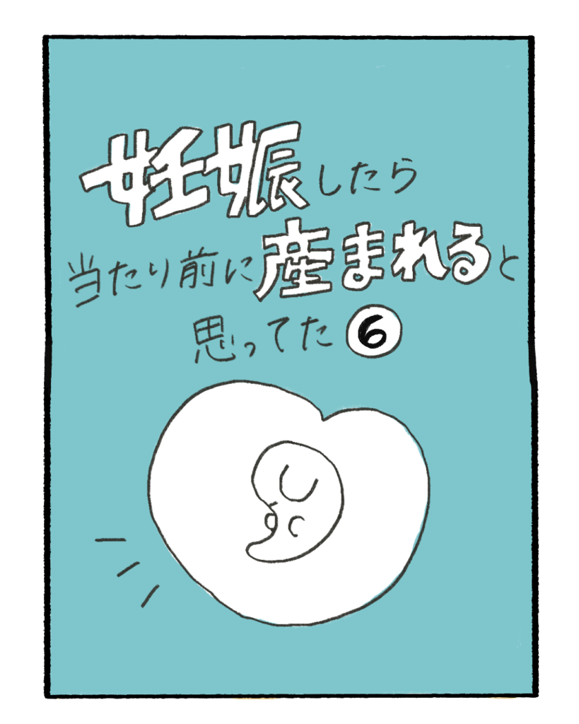 妊娠したら当たり前に産まれると思ってた6-1